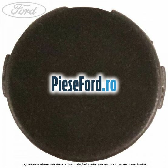 Dop ornament selector cutie viteza automata CD4E Ford Mondeo 2000-2007 3.0 V6 24V 204 cp REBA benzina