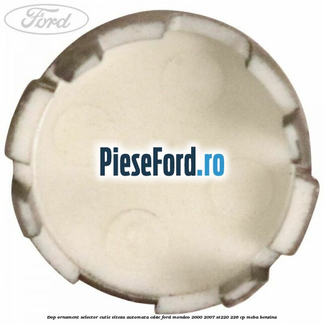 Dop ornament selector cutie viteza automata CD4E Ford Mondeo 2000-2007 ST220 226 cp MEBA benzina