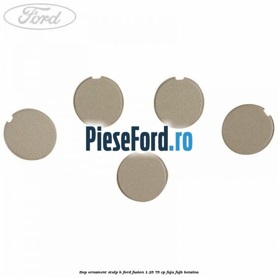 Dop ornament stalp B Ford Fusion 1.25 75 cp FUJA, FUJB benzina