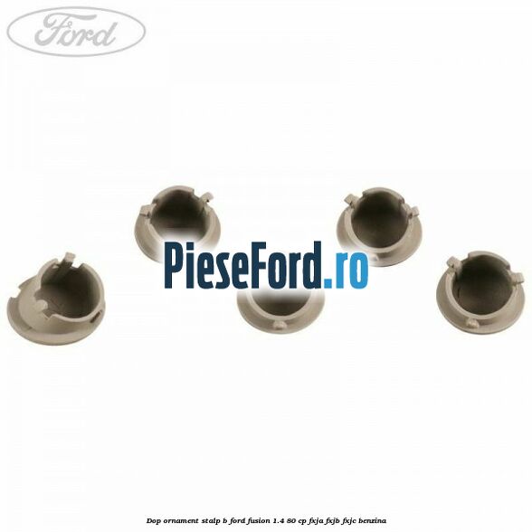 Dop ornament stalp B Ford Fusion 1.4 80 cp Dop ornament stalp B Ford Fusion 1.4 80 cp FXJA, FXJB, FXJC benzina