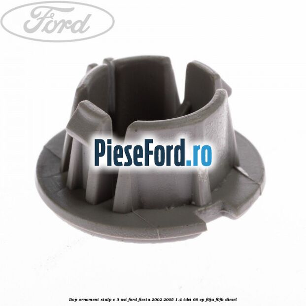 Dop ornament stalp C 3 usi Ford Fiesta 2002-2005 1.4 TDCi 68 cp F6JA, F6JB diesel