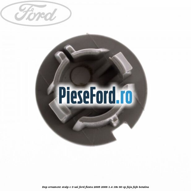 Dop ornament stalp C 3 usi Ford Fiesta 2005-2008 1.4 16V 80 cp Dop ornament stalp C 3 usi Ford Fiesta 2005-2008 1.4 16V 80 cp FXJA, FXJB benzina