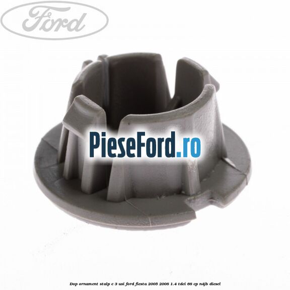 Dop ornament stalp C 3 usi Ford Fiesta 2005-2008 1.4 TDCi 68 cp N4JB diesel