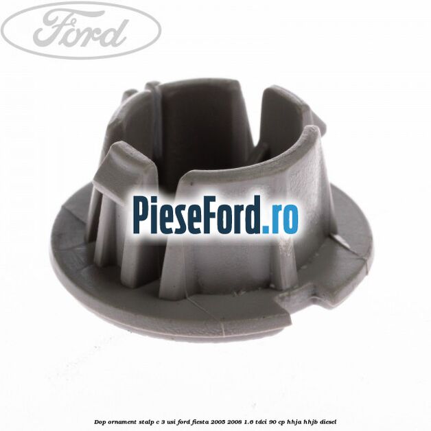 Dop ornament stalp C 3 usi Ford Fiesta 2005-2008 1.6 TDCi 90 cp HHJA, HHJB diesel