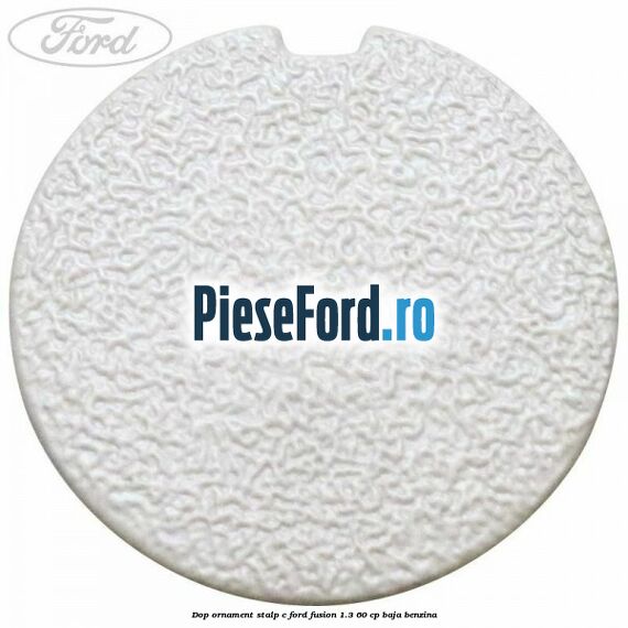 Dop ornament stalp C Ford Fusion 1.3 60 cp BAJA benzina