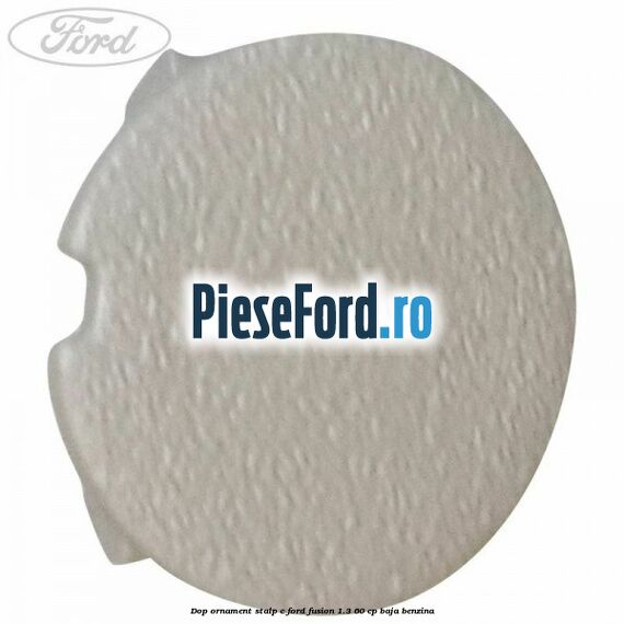 Dop ornament stalp C Ford Fusion 1.3 60 cp BAJA benzina
