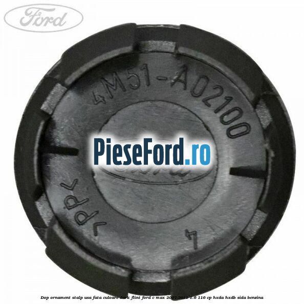 Dop ornament stalp usa fata culoare dark flint Ford C-Max 2007-2011 1.6 116 cp Dop ornament stalp usa fata culoare dark flint Ford C-Max 2007-2011 1.6 116 cp HXDA, HXDB, SIDA benzina