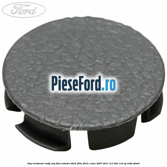 Dop ornament stalp usa fata culoare dark flint Ford C-Max 2007-2011 2.0 TDCi 110 cp Dop ornament stalp usa fata culoare dark flint Ford C-Max 2007-2011 2.0 TDCi 110 cp IXDA diesel