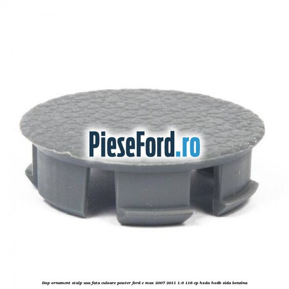 Dop ornament stalp usa fata culoare pewter Ford C-Max 2007-2011 1.6 116 cp HXDA, HXDB, SIDA benzina