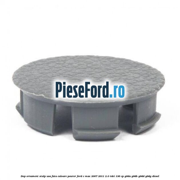 Dop ornament stalp usa fata culoare pewter Ford C-Max 2007-2011 2.0 TDCi 136 cp G6DA, G6DB, G6DD, G6DG diesel