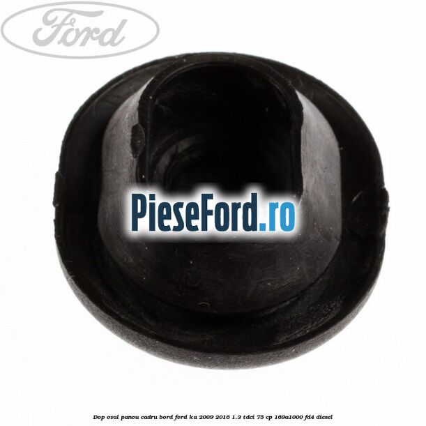 Dop oval panou cadru bord Ford Ka 2009-2016 1.3 TDCi 75 cp 169A1000, FD4 diesel