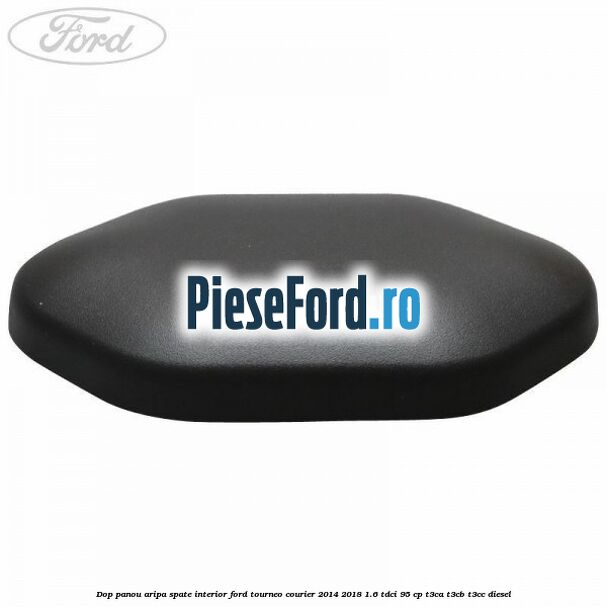 Dop panou aripa spate interior Ford Tourneo Courier 2014-2018 1.6 TDCi 95 cp T3CA, T3CB, T3CC diesel