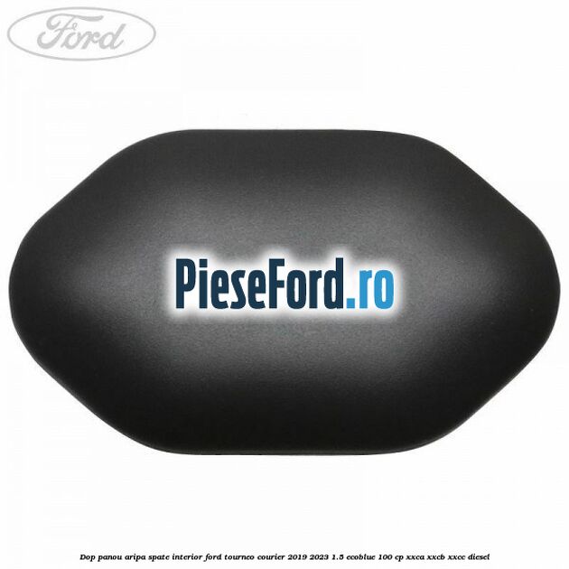 Dop panou aripa spate interior Ford Tourneo Courier 2019-2023 1.5 EcoBlue 100 cp XXCA, XXCB, XXCC diesel