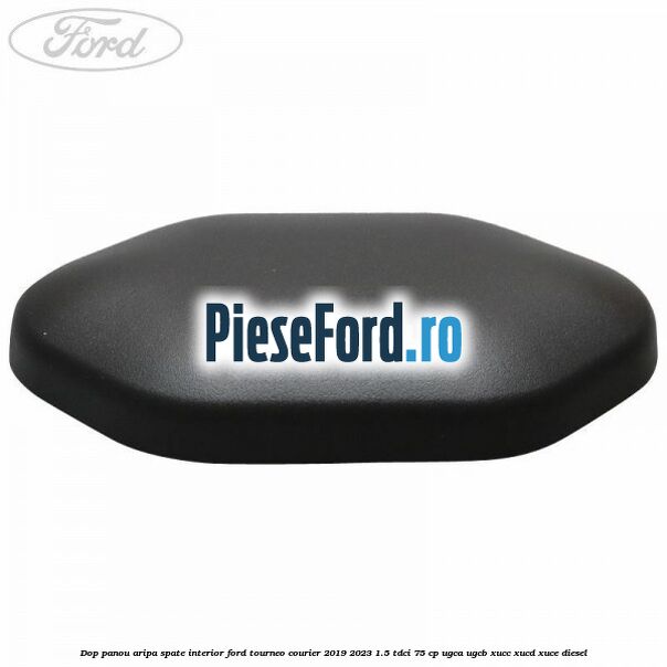Dop panou aripa spate interior Ford Tourneo Courier 2019-2023 1.5 TDCi 75 cp UGCA, UGCB, XUCC, XUCD, XUCE, diesel