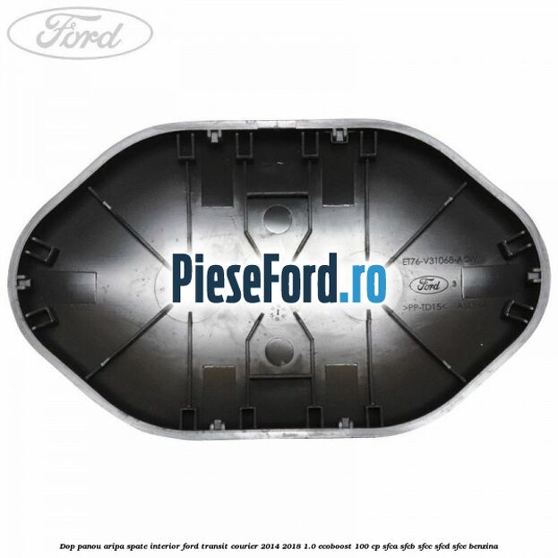 Dop panou aripa spate interior Ford Transit Courier 2014-2018 1.0 EcoBoost 100 cp SFCA, SFCB, SFCC, SFCD, SFCE benzina