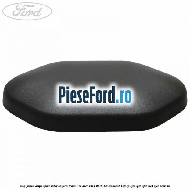 Dop panou aripa spate interior Ford Transit Courier 2014-2018 1.0 EcoBoost 100 cp SFCA, SFCB, SFCC, SFCD, SFCE benzina