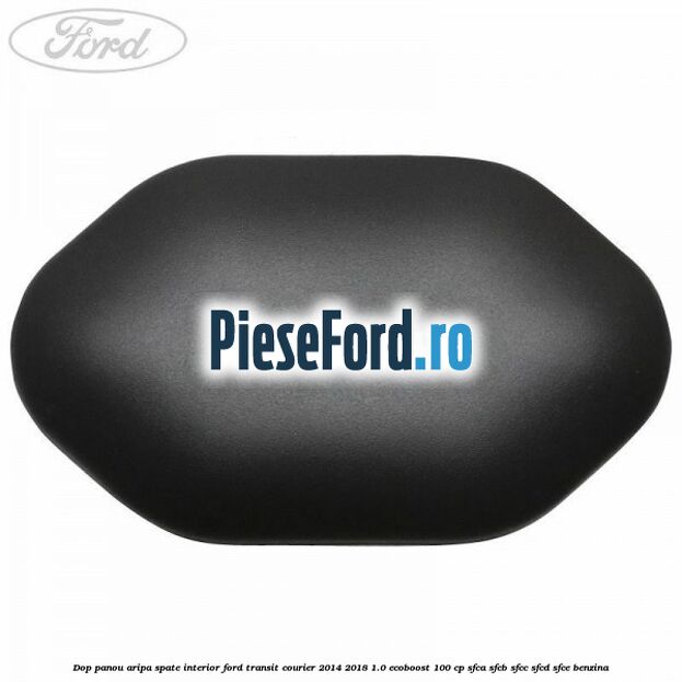 Dop panou aripa spate interior Ford Transit Courier 2014-2018 1.0 EcoBoost 100 cp SFCA, SFCB, SFCC, SFCD, SFCE benzina