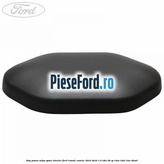Dop panou aripa spate interior Ford Transit Courier 2014-2018 1.6 TDCi 95 cp T3CA, T3CB, T3CC diesel