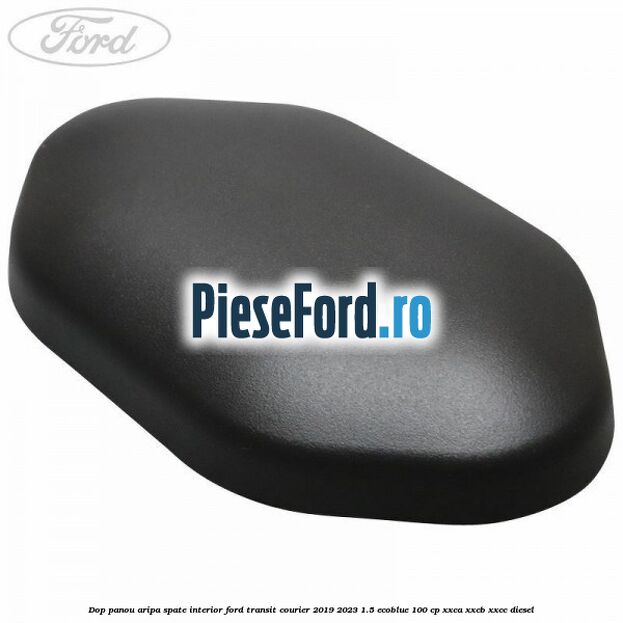 Dop panou aripa spate interior Ford Transit Courier 2019-2023 1.5 EcoBlue 100 cp XXCA, XXCB, XXCC diesel