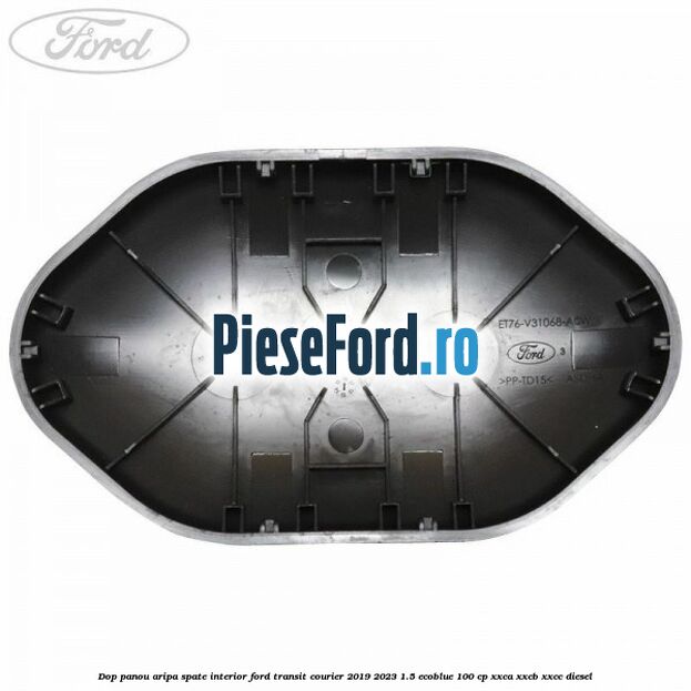 Dop panou aripa spate interior Ford Transit Courier 2019-2023 1.5 EcoBlue 100 cp XXCA, XXCB, XXCC diesel