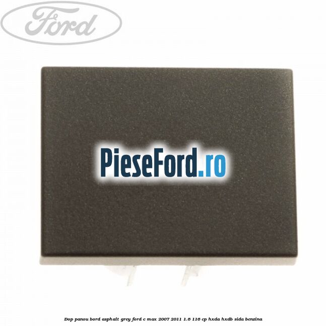 Dop panou bord asphalt grey Ford C-Max 2007-2011 1.6 116 cp HXDA, HXDB, SIDA benzina