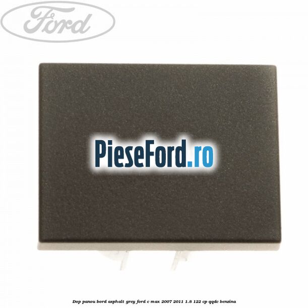 Dop panou bord asphalt grey Ford C-Max 2007-2011 1.8 122 cp QQDC benzina