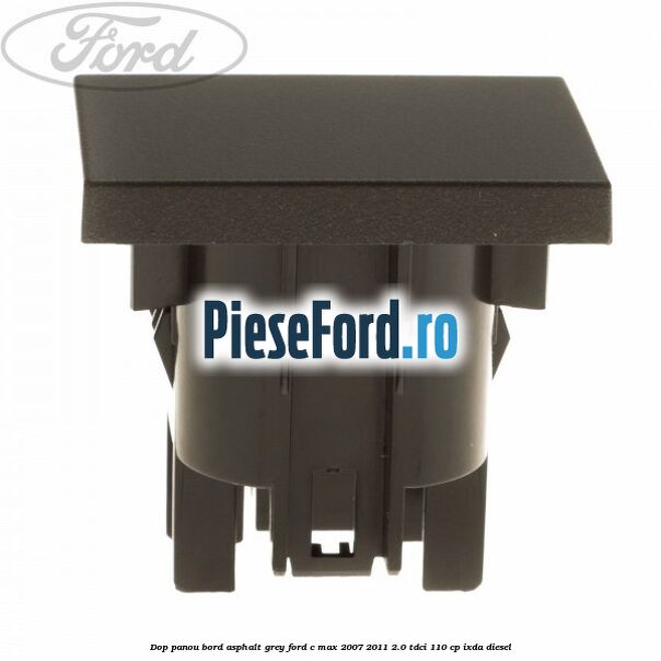 Dop panou bord asphalt grey Ford C-Max 2007-2011 2.0 TDCi 110 cp Dop panou bord asphalt grey Ford C-Max 2007-2011 2.0 TDCi 110 cp IXDA diesel