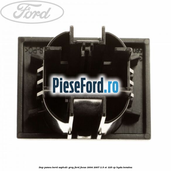 Dop panou bord asphalt grey Ford Focus 2004-2007 2.5 ST 225 cp Dop panou bord asphalt grey Ford Focus 2004-2007 2.5 ST 225 cp HYDA benzina