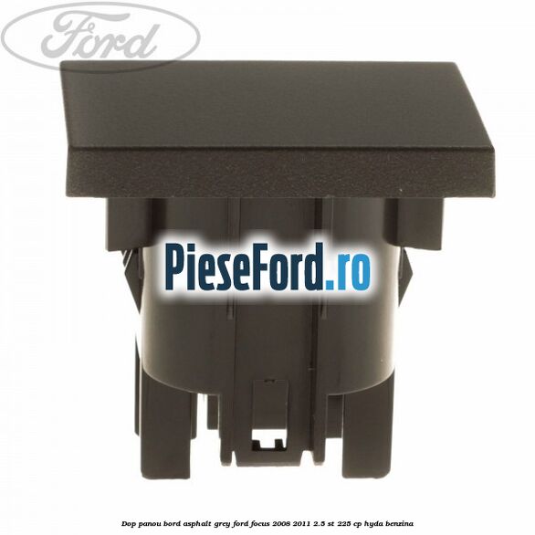 Dop panou bord asphalt grey Ford Focus 2008-2011 2.5 ST 225 cp HYDA benzina