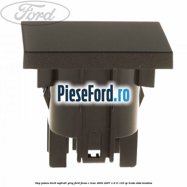 Dop panou bord asphalt grey Ford Focus C-Max 2003-2007 1.6 Ti 115 cp HXDA, SIDA benzina