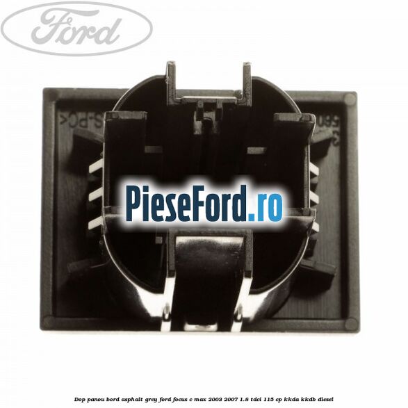 Dop panou bord asphalt grey Ford Focus C-Max 2003-2007 1.8 TDCi 115 cp KKDA, KKDB diesel
