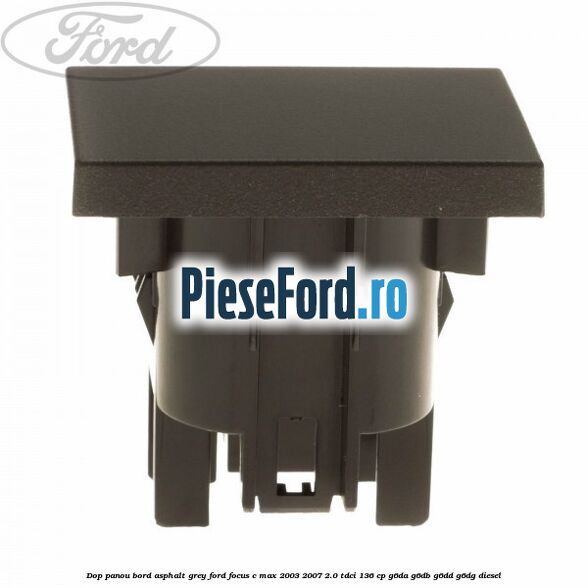 Dop panou bord asphalt grey Ford Focus C-Max 2003-2007 2.0 TDCi 136 cp G6DA, G6DB, G6DD, G6DG diesel