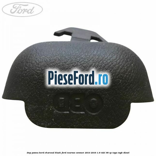 Dop panou bord charcoal black Ford Tourneo Connect 2013-2018 1.6 TDCi 95 cp TZGA, TZGB diesel