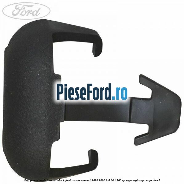 Dop panou bord charcoal black Ford Transit Connect 2013-2018 1.5 TDCi 100 cp Dop panou bord charcoal black Ford Transit Connect 2013-2018 1.5 TDCi 100 cp XVGA, XVGB, XVGC, XXGA diesel