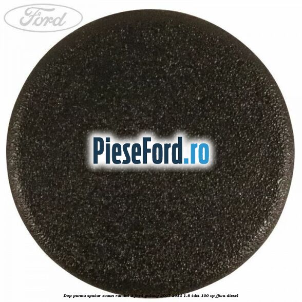 Dop panou spatar scaun randul 3 Ford Galaxy 2007-2014 1.8 TDCi 100 cp Dop panou spatar scaun randul 3 Ford Galaxy 2007-2014 1.8 TDCi 100 cp FFWA diesel