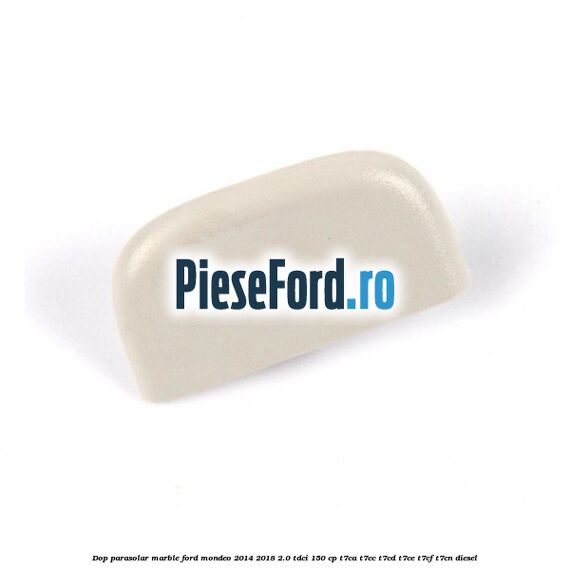 Dop parasolar marble Ford Mondeo 2014-2018 2.0 TDCi 150 cp Dop parasolar marble Ford Mondeo 2014-2018 2.0 TDCi 150 cp T7CA, T7CC, T7CD, T7CE, T7CF, T7CN diesel