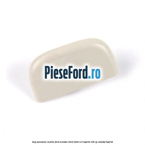 Dop parasolar marble Ford Mondeo 2019-2023 2.0 Hybrid 188 cp C20EDEF hybrid