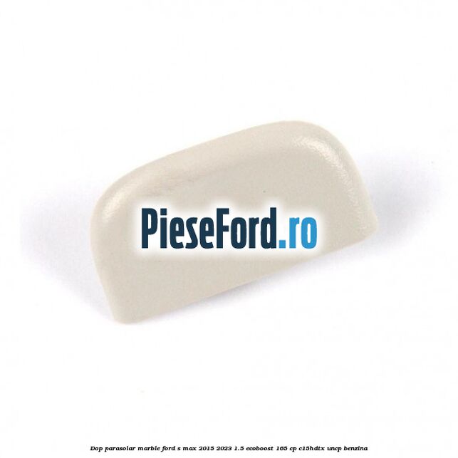 Dop parasolar marble Ford S-Max 2015-2023 1.5 EcoBoost 165 cp C15HDTX, UNCP benzina