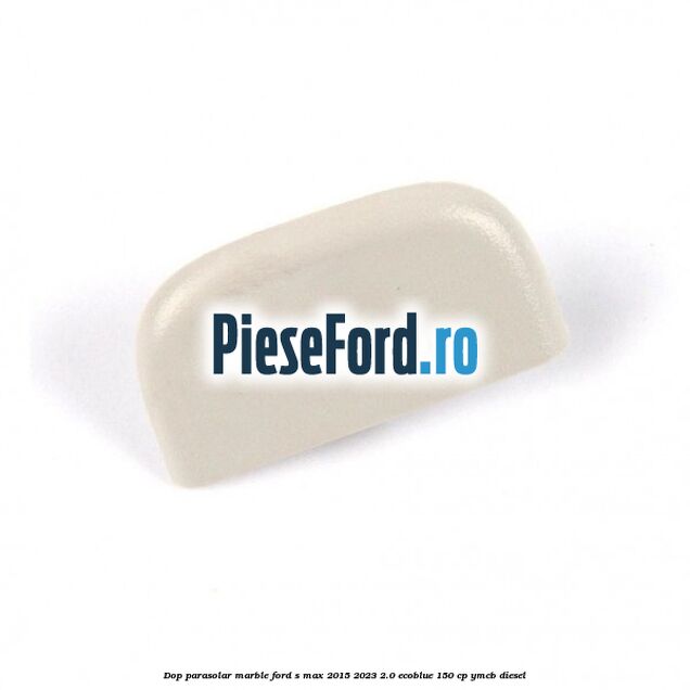 Dop parasolar marble Ford S-Max 2015-2023 2.0 EcoBlue 150 cp YMCB diesel