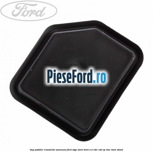 Dop pedalier transmisie automata Ford Edge 2016-2018 2.0 TDCi 180 cp T8CC, T8CM diesel