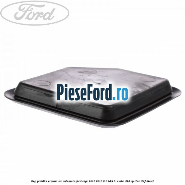 Dop pedalier transmisie automata Ford Edge 2016-2018 2.0 TDCi Bi-Turbo 210 cp T9CE, T9CF diesel