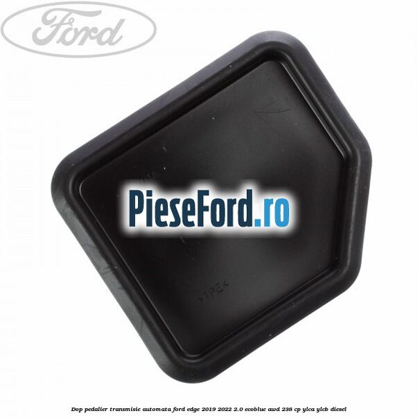 Dop pedalier transmisie automata Ford Edge 2019-2022 2.0 EcoBlue AWD 238 cp YLCA, YLCB diesel