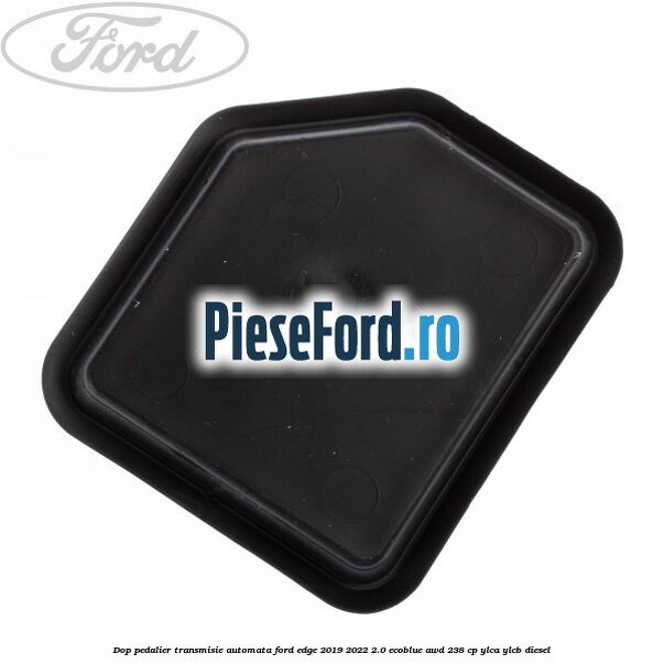 Dop pedalier transmisie automata Ford Edge 2019-2022 2.0 EcoBlue AWD 238 cp YLCA, YLCB diesel