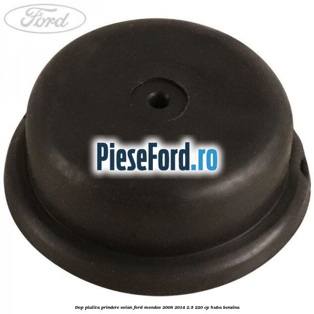 Dop piulita prindere volan Ford Mondeo 2008-2014 2.5 220 cp HUBA benzina