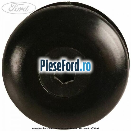 Dop plafon Ford Transit Custom 2014-2018 2.2 TDCi 125 cp Dop plafon Ford Transit Custom 2014-2018 2.2 TDCi 125 cp CYF4, CYFF diesel