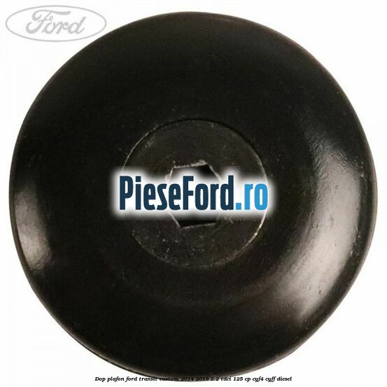 Dop plafon Ford Transit Custom 2014-2018 2.2 TDCi 125 cp Dop plafon Ford Transit Custom 2014-2018 2.2 TDCi 125 cp CYF4, CYFF diesel