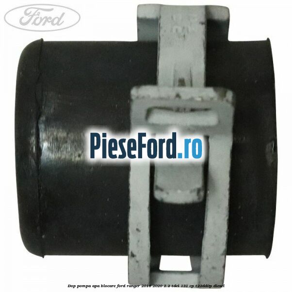 Dop pompa apa blocare Ford Ranger 2016-2020 2.2 TDCi 131 cp Dop pompa apa blocare Ford Ranger 2016-2020 2.2 TDCi 131 cp T22DD0P diesel