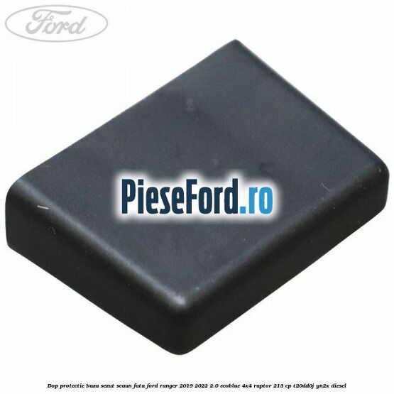 Dop protectie baza sezut scaun fata Ford Ranger 2019-2022 2.0 EcoBlue 4x4 Raptor 213 cp T20DD0J, YN2X diesel