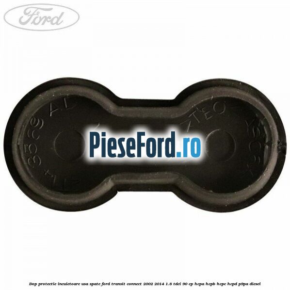 Dop protectie incuietoare usa spate Ford Transit Connect 2002-2014 1.8 TDCi 90 cp Dop protectie incuietoare usa spate Ford Transit Connect 2002-2014 1.8 TDCi 90 cp HCPA, HCPB, HCPC, HCPD, P9PA diesel