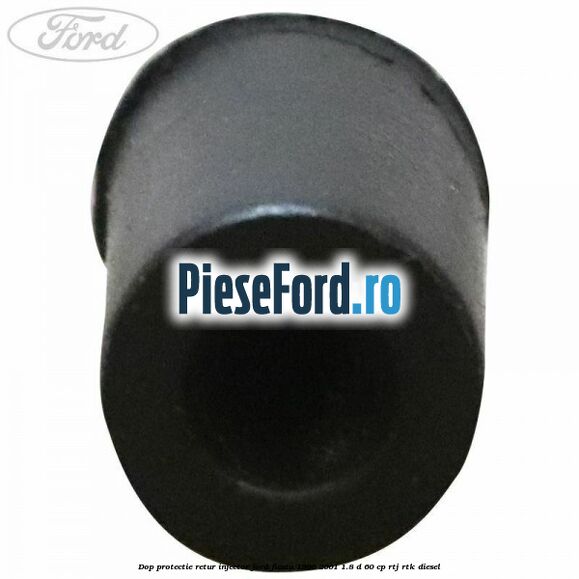 Dop protectie retur injector Ford Fiesta 1996-2001 1.8 D 60 cp Dop protectie retur injector Ford Fiesta 1996-2001 1.8 D 60 cp RTJ, RTK diesel